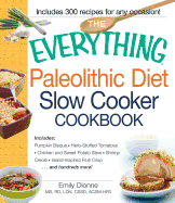 The Everything Paleolithic Diet Slow Cooker Cookbook: Includes Pumpkin Bisque, Herb-Stuffed Tomatoes, Chicken and Sweet Potato Stew, Shrimp Creole, Island-Inspired Fruit Crisp and Hundreds More!