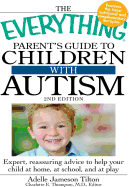 The Everything Parent's Guide to Children with Autism: Expert, Reassuring Advice to Help Your Child at Home, at School, and at Play