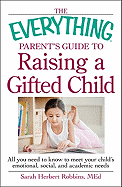 The Everything Parent's Guide to Raising a Gifted Child: All You Need to Know to Meet Your Child's Emotional, Social, and Academic Needs