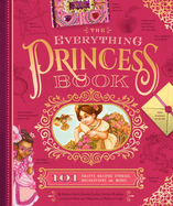 The Everything Princess Book: 101 Crafts, Recipes, Stories, Hairstyles, and More!