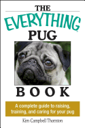 The Everything Pug Book: A Complete Guide to Raising, Training, and Caring for Your Pug
