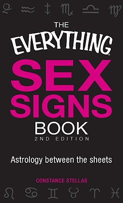 The Everything Sex Signs Book: Astrology between the sheets - Stellas, Constance