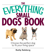 The Everything Small Dogs Book: Choose the Perfect Dog to Fit Your Living Space - Salzberg, Kathy