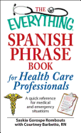 The Everything Spanish Phrase Book for Health Care Professionals: A Quick Reference for Medical and Emergency Situations