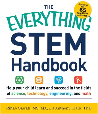 The Everything Stem Handbook: Help Your Child Learn and Succeed in the Fields of Science, Technology, Engineering, and Math - Sawah, Rihab, MS, Ma, and Clark, Anthony, PhD