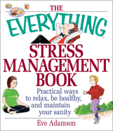 The Everything Stress Management Book: Practical Ways to Relax, Be Healthy, and Maintain Your Sanity