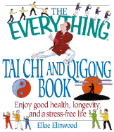 The Everything Tai Chi and Qigong Book: Enjoy Good Health, Longevity, and a Stress-Free Life - Elinwood, Ellae