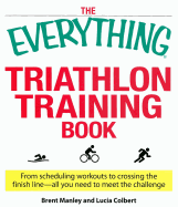 The Everything Triathlon Training Book: From Scheduling Workouts to Crossing the Finish Line -- All You Need to Meet the Challenge