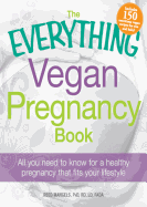 The Everything Vegan Pregnancy Book: All You Need to Know for a Healthy Pregnancy That Fits Your Lifestyle - Mangels, Reed, PhD, R.D.