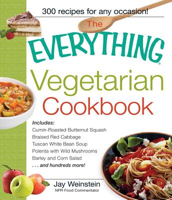 The Everything Vegetarian Cookbook: 300 Healthy Recipes Everyone Will Enjoy - Weinstein, Jay