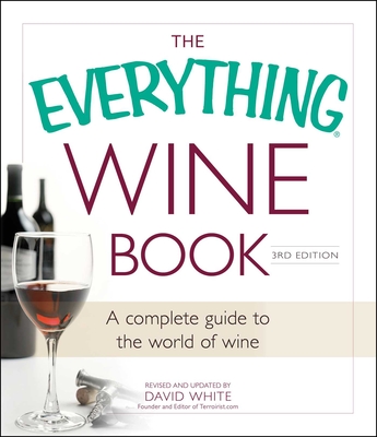 The Everything Wine Book: A Complete Guide to the World of Wine - White, David