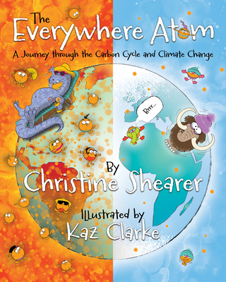 The Everywhere Atom: A Journey Through the Carbon Cycle and Climate Change - Shearer, Christine