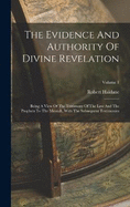 The Evidence And Authority Of Divine Revelation: Being A View Of The Testimony Of The Law And The Prophets To The Messiah, With The Subsequent Testimonies; Volume 1