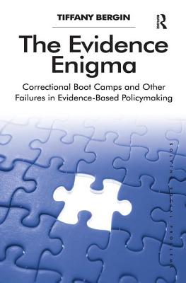 The Evidence Enigma: Correctional Boot Camps and Other Failures in Evidence-Based Policymaking - Bergin, Tiffany