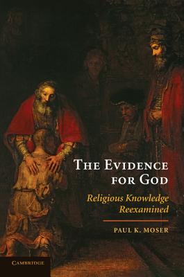 The Evidence for God: Religious Knowledge Reexamined - Moser, Paul K
