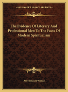 The Evidence of Literary and Professional Men to the Facts of Modern Spiritualism