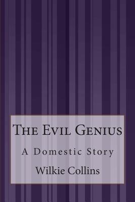 The Evil Genius: A Domestic Story - Collins, Wilkie