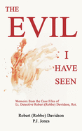 The Evil I Have Seen: Memoirs from the Case Files of Lt. Detective Robert (Robbo) Davidson