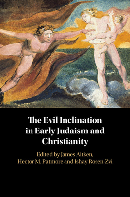 The Evil Inclination in Early Judaism and Christianity - Aitken, James (Editor), and Patmore, Hector M (Editor)