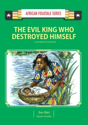 The Evil King Who Destroyed Himself: A Nigerian Folktale - Insaidoo, Kwame, and Odei, Dan