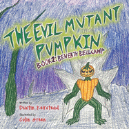 The Evil Mutant Pumpkin: Book 2: Beneath Bellcamp