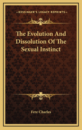 The Evolution and Dissolution of the Sexual Instinct