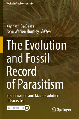 The Evolution and Fossil Record of Parasitism: Identification and Macroevolution of Parasites - De Baets, Kenneth (Editor), and Huntley, John Warren (Editor)