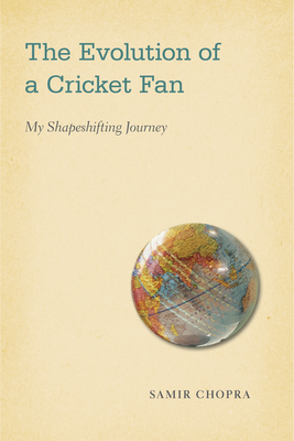 The Evolution of a Cricket Fan: My Shapeshifting Journey - Chopra, Samir