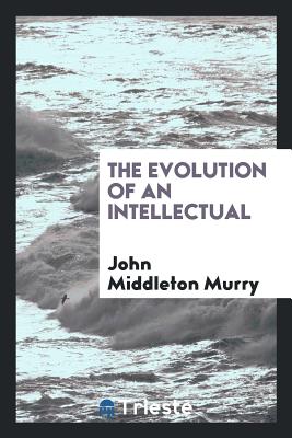 The Evolution of an Intellectual - Murry, John Middleton