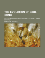 The Evolution of Bird-Song: With Observations on the Influence of Heredity and Limitation