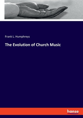 The Evolution of Church Music - Humphreys, Frank L