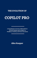 The Evolution of Copilot Pro: A Comprehensive Overview of Microsoft's AI-Powered Assistant and Its Impact on Workflows, Creativity, and Future Innovations