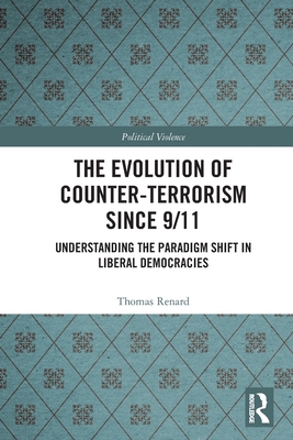 The Evolution of Counter-Terrorism Since 9/11: Understanding the Paradigm Shift in Liberal Democracies - Renard, Thomas