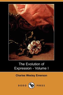 The Evolution of Expression - Volume I (Dodo Press) - Emerson, Charles Wesley