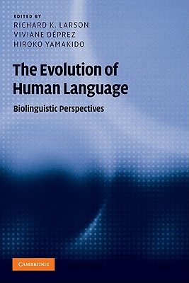 The Evolution of Human Language: Biolinguistic Perspectives - Larson, Richard K. (Editor), and Dprez, Viviane (Editor), and Yamakido, Hiroko (Editor)