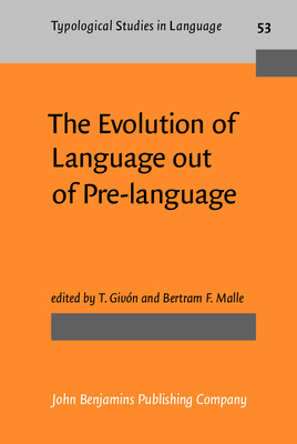 The Evolution of Language from Pre-Language - Givn, T (Editor), and Malle, Bertram F, PhD (Editor)