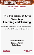 The Evolution of Life: Teaching, Learning and Training - New Approaches on Current Research in the Didactics of Evolution
