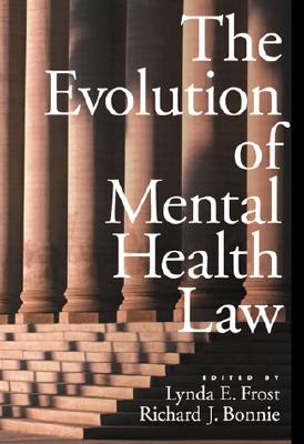 The Evolution of Mental Health Law - Frost, Lynda E, and Bonnie, Richard J, and Frost, Linda E