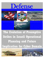 The Evolution of Preemptive Strikes in Israeli Operational Planning and Future Implication for Cyber Domain - United States Army Command and General S