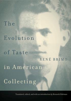 The Evolution of Taste in American Collecting - Brimo, Ren, and Haltman, Kenneth (Edited and translated by)