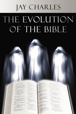 The Evolution of the Bible - Charles, Jay