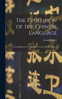 The Evolution of the Chinese Language: As Exemplifying the Origin and Growth of Human Speech - Edkins, Joseph
