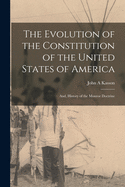 The Evolution of the Constitution of the United States of America; and, History of the Monroe Doctrine