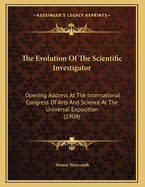 The Evolution Of The Scientific Investigator: Opening Address At The International Congress Of Arts And Science At The Universal Exposition (1904)