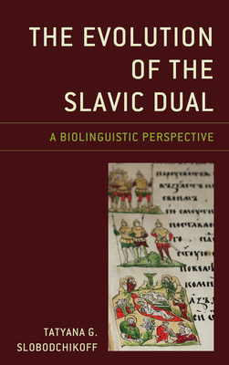 The Evolution of the Slavic Dual: A Biolinguistic Perspective - Slobodchikoff, Tatyana G