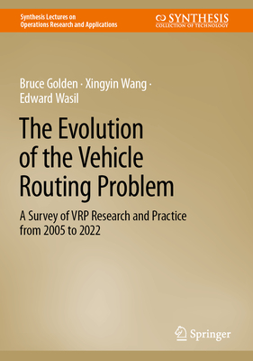 The Evolution of the Vehicle Routing Problem: A Survey of VRP Research and Practice from 2005 to 2022 - Golden, Bruce, and Wang, Xingyin, and Wasil, Edward