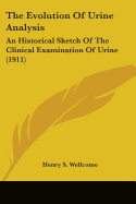 The Evolution Of Urine Analysis: An Historical Sketch Of The Clinical Examination Of Urine (1911)