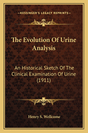 The Evolution of Urine Analysis: An Historical Sketch of the Clinical Examination of Urine (1911)