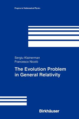 The Evolution Problem in General Relativity - Klainerman, Sergiu, and Nicolo, Francesco