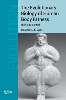 The Evolutionary Biology of Human Body Fatness: Thrift and Control - Wells, Jonathan C. K.